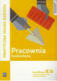 Pracownia budowlana Kwalifikacja B.18 Praktyczna nauka zawodu
