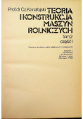 Teoria i konstrukcja maszyn rolniczych Tom II Część 1