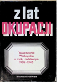 Z lat okupacji Wspomnienia Wielkopolan o życiu codziennym 1939  - 1945
