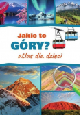 Jakie to góry? Atlas dla dzieci