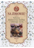 Na zdrowie Sekrety klasztornej kuchni i udanego życia