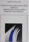 Estetyczne i metafizyczne aspekty aksjologii literackiej Romana Ingardena
