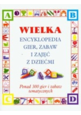 Wielka encyklopedia gier zabaw i zajęć z dziećmi