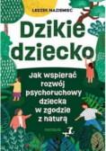 Dzikie dziecko jak wspierać rozwój psychoruchowy dziecka w zgodzie z naturą