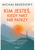 Kim jesteś, kiedy nikt nie patrzy