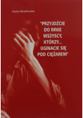 "Przyjdźcie do mnie wszyscy, którzy... uginacie się pod ciężarem"