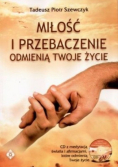 Miłość i przebaczenie odmienią twoje życie