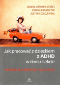Jak pracować z dzieckiem z ADHD w domu i szkole poradnik dla rodziców i nauczycieli