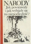 Narody. Jak powstawały i jak wybijały się na niepodległość?