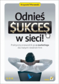 Odnieś sukces w sieci Praktyczny przewodnik po e marketingu dla małych i średnich firm