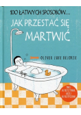 100 łatwych sposobów Jak przestać się martwić
