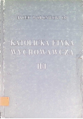 Katolicka etyka wychowawcza Tom II / 1