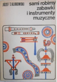Sami robimy zabawki i instrumenty muzyczne