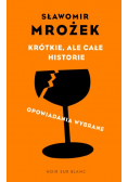Krótkie, ale całe historie. opowiadania wybrane