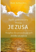 Bądź uzdrowiony mocą Jezusa