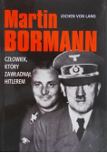 Martin Bormann człowiek który zawładnął Hitlerem