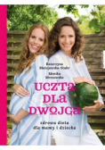 Uczta dla dwojga Zdrowa dieta dla mamy i dziecka