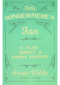 Lady Windermere's Fan: A Play About a Good Woman