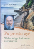 Po prostu żyć Wielka księga duchowości i sztuki życia