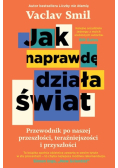 Jak naprawdę działa świat. Przewodnik po naszej przeszłości, teraźniejszości i przyszłości