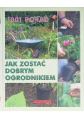 1001 porad Jak zostać dobrym ogrodnikiem