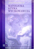 Katolicka Etyka Wychowawcza Tom 2