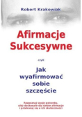 Afirmacje sukcesywne czyli jak wyafirmować sobie szczęście