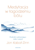 Medytacja w łagodzeniu bólu. Praktyki uzdrawiające ciało i umysł