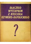 Dlaczego wystąpiłem z kościoła rzymsko - katolickiego