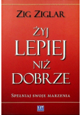 Żyj lepiej niż dobrze Spełniaj swoje marzenia