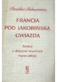 Francja pod jakobińską gwiazdą szkice z dziejów rewolucji francuskiej