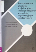 Funkcjonowanie placówek socjalizacyjnych i resocjalizacyjnych w aspekcie organizacyjnym i metodycznym