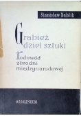 Grabież dzieł sztuki Rodowód zbrodni międzynarodowej
