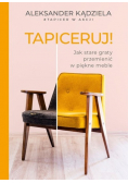 Tapiceruj! Jak stare graty przemienić w piękne