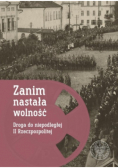 Zanim nastała wolność Droga do niepodległej II Rzeczpospolitej