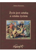Życie jest sztuką a sztuka życiem