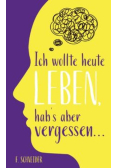 Ich wollte heute leben, hab’s aber vergessen
