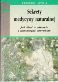 Sekrety medycyny naturalnej Jak dbać o zdrowie i zapobiegać chorobom