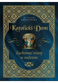 Katolicki dom Zachować wiarę w rodzinie