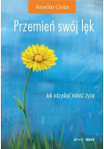 Przemień swój lęk Jak odzyskać radość życia