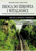 Droga do zdrowia i witalności Podręcznik ćwiczeń bioenergetycznych Jak żyć w zdrowiu i witalności