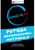 Odważ się żyć. Potęga bezwysiłkowej motywacji