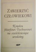 Zawierzyć człowiekowi. Księdzu Józefowi Tischnerowi na sześćdziesiąte urodziny