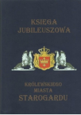 Księga jubileuszowa królewskiego miasta Starogardu Tom I