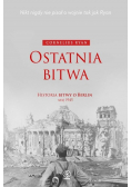 Ostatnia bitwa. Historia bitwy o Berlin maj 1945
