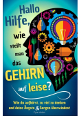 Hallo Hilfe, wie stellt man das Gehirn auf leise?