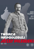 Twórca Niepodległej Józef Piłsudski 1867 - 1935