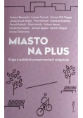 Miasto na plus. Eseje o polskich przestrzeniach miejskich