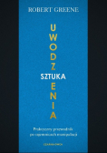 Sztuka uwodzenia Praktyczny przewodnik po tajemnicach manipulacji