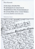 Sukcesja spadkowa w mniejszych miastach województwa pomorskiego w II połowie XVII i XVIII wieku
